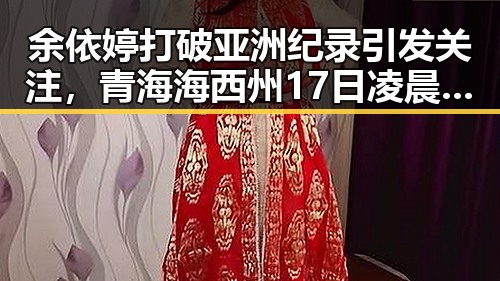 余依婷打破亚洲纪录引发关注，青海海西州17日凌晨多次地震震惊网友