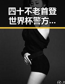 四十不老首登世界杯警方双视角解读网红反差视频引发全民热议