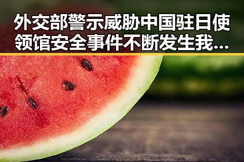 外交部警示威胁中国驻日使领馆安全事件不断发生我如此着迷的背后让人深思