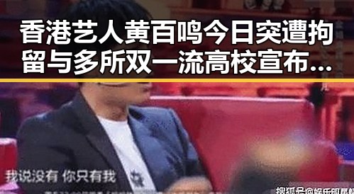 香港艺人黄百鸣今日突遭拘留与多所双一流高校宣布扩招形成鲜明对比